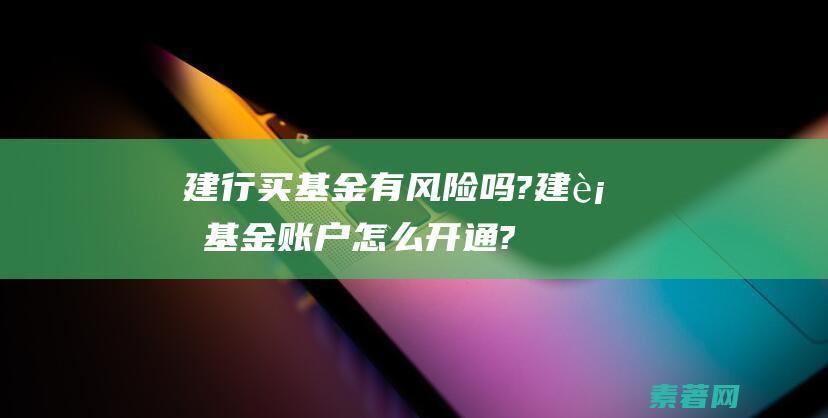 建行买基金有风险吗?建行基金账户怎么开通?