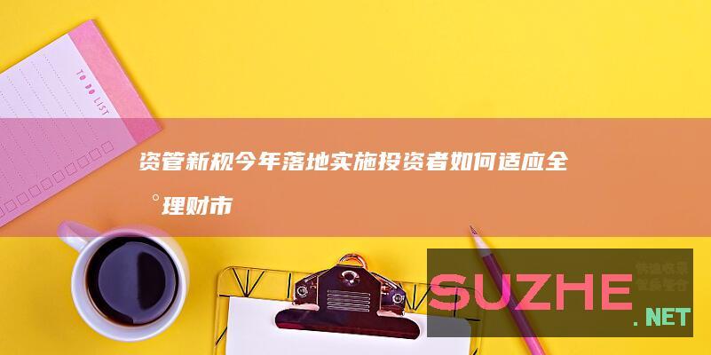 资管新规今年落地实施投资者如何适应全新理财市场_财经