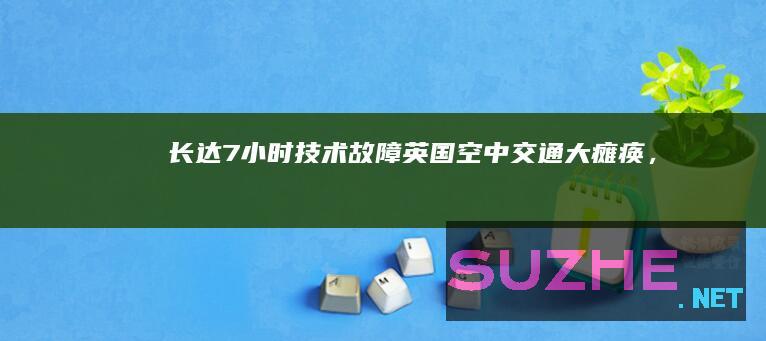 长达7小时“技术故障”！英国空中交通大瘫痪，法航司惹的祸？_发现频道