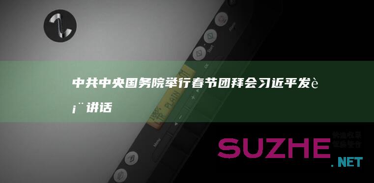 中共中央国务院举行春节团拜会习近平发表讲话_新闻频道