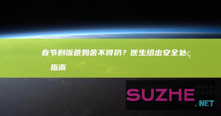 春节剩饭爸妈舍不得扔？医生给出安全处理指南_新闻频道