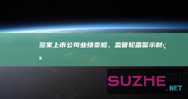 多家上市公司“业绩变脸”，监管轮番警示_财经