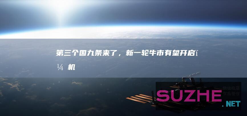 第三个“国九条”来了，新一轮牛市有望开启？机构最新解读_财经