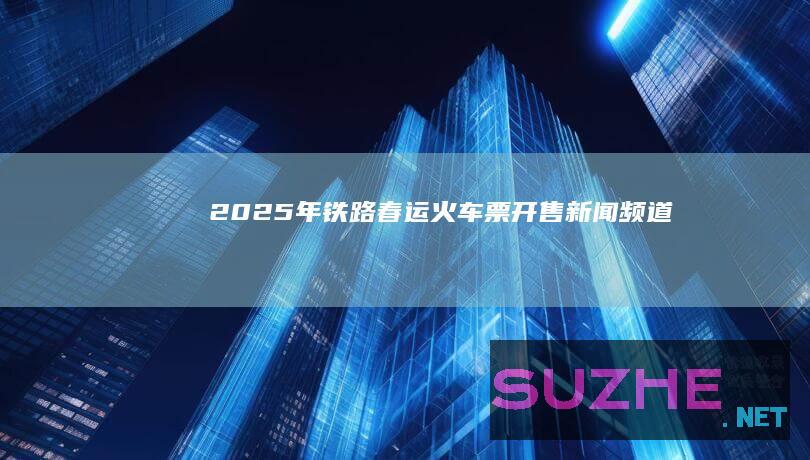 2025年铁路春运火车票开售_新闻频道