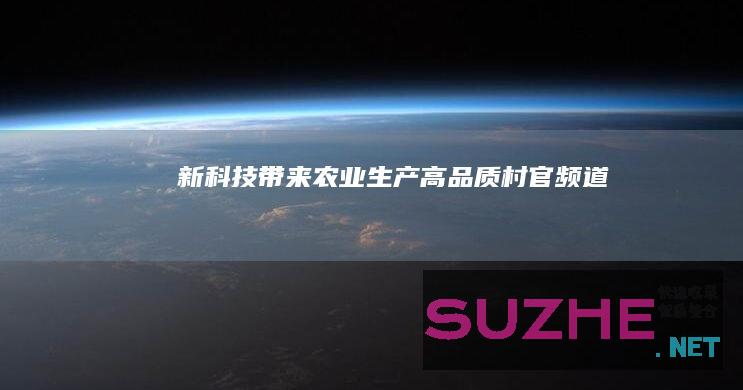 新科技带来农业生产高品质_村官频道