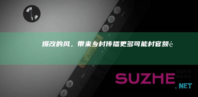 “爆改”的风，带来乡村传播更多可能_村官频道