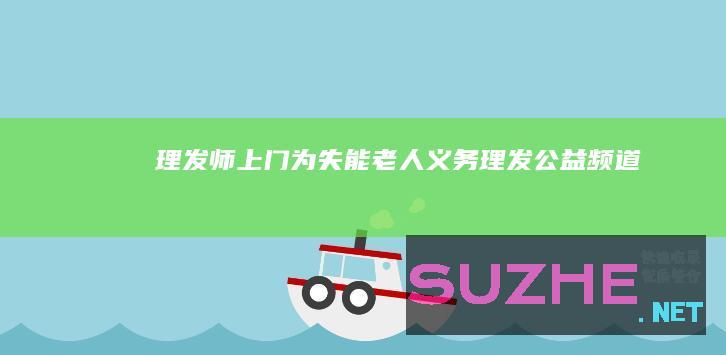 理发师上门为失能老人义务理发_公益频道